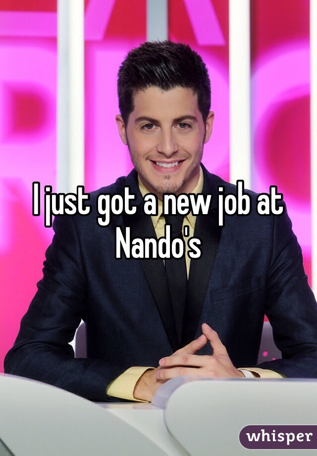 I just got a new job at Nando's