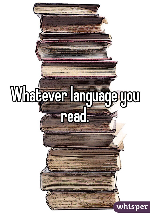 Whatever language you read. 