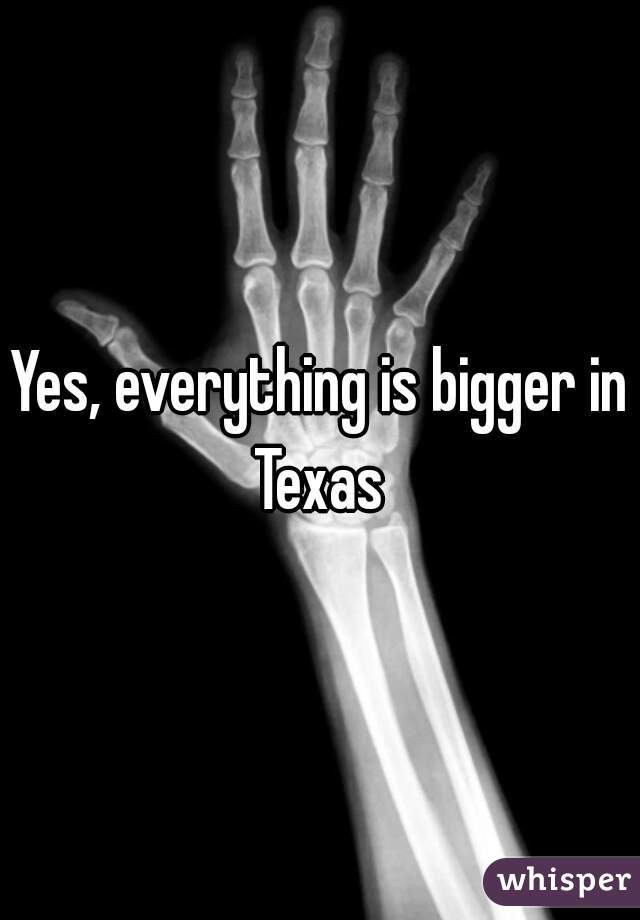 Yes, everything is bigger in Texas 