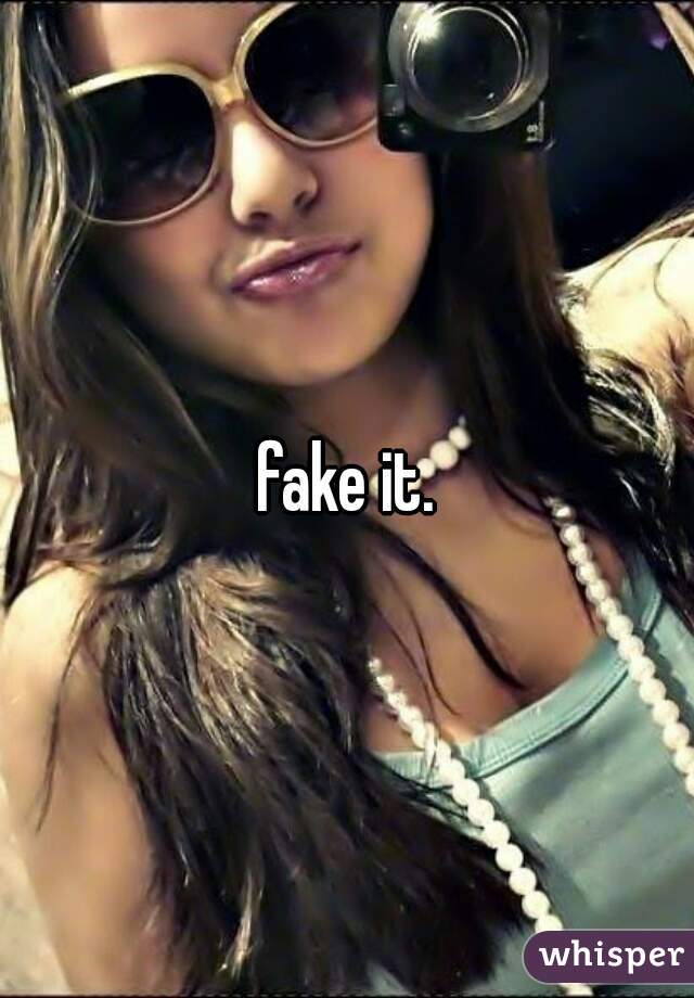 fake it.