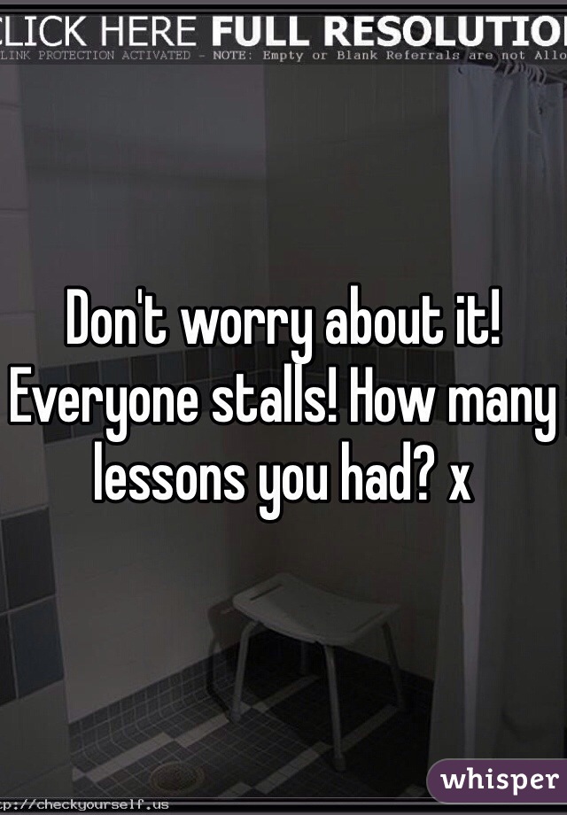 Don't worry about it! Everyone stalls! How many lessons you had? x