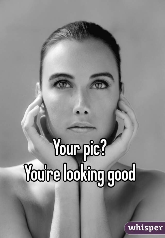 Your pic?
You're looking good
