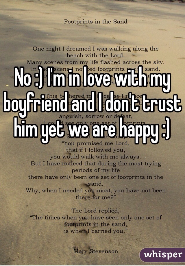 No :) I'm in love with my boyfriend and I don't trust him yet we are happy :)
