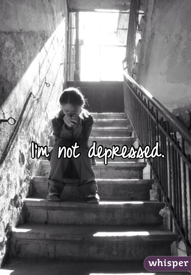 I'm not depressed. 