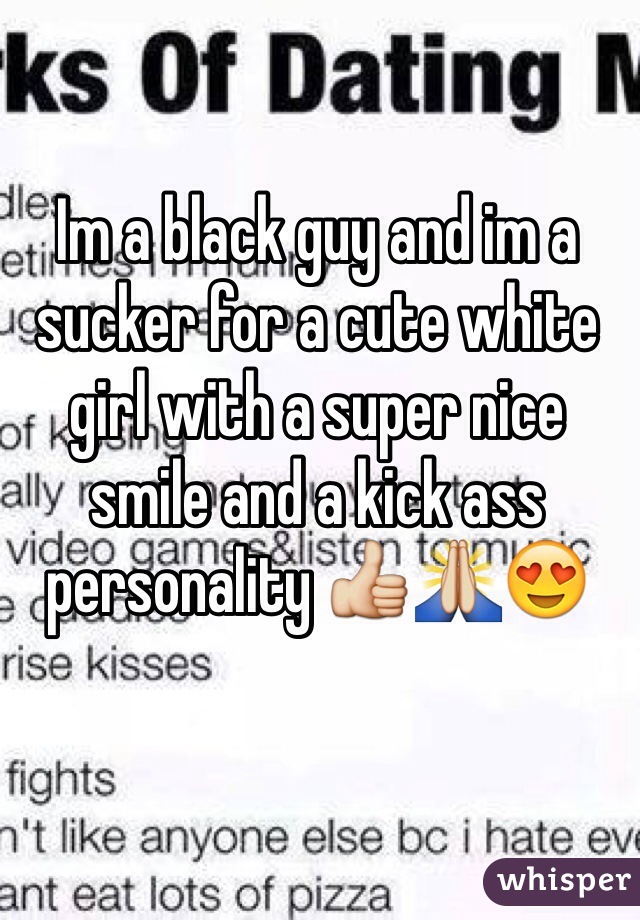Im a black guy and im a sucker for a cute white girl with a super nice smile and a kick ass personality 👍🙏😍