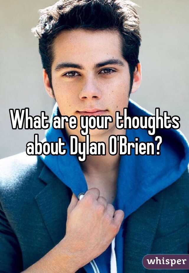 What are your thoughts about Dylan O'Brien? 