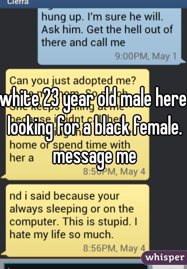white 23 year old male here looking for a black female. message me