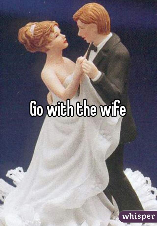 Go with the wife