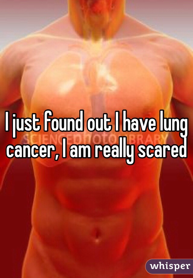 I just found out I have lung cancer, I am really scared
