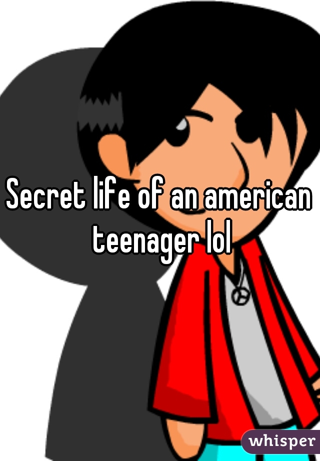 Secret life of an american teenager lol