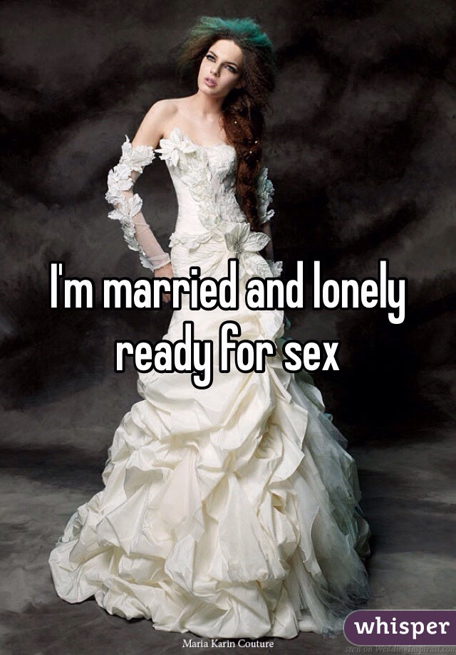 I'm married and lonely ready for sex