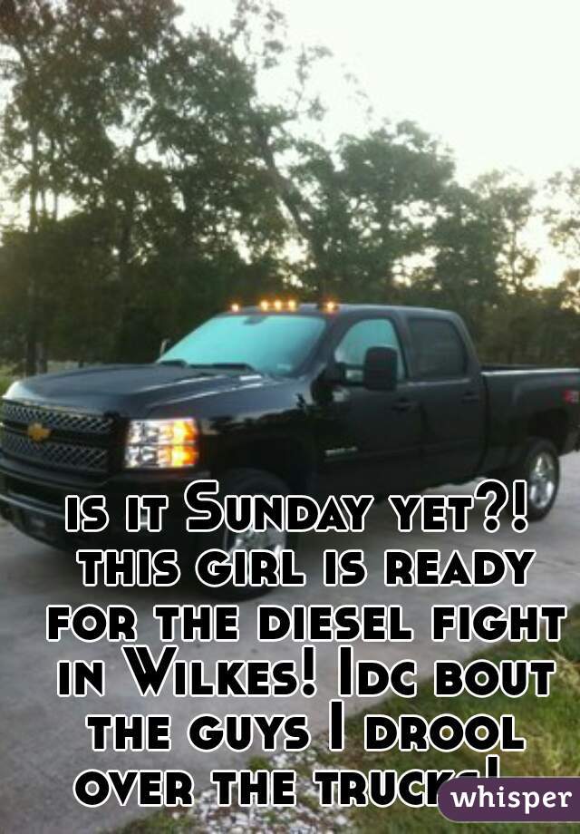 is it Sunday yet?! this girl is ready for the diesel fight in Wilkes! Idc bout the guys I drool over the trucks!  