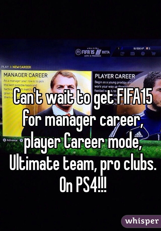 Can't wait to get FIFA15 for manager career, player Career mode, Ultimate team, pro clubs. On PS4!!!