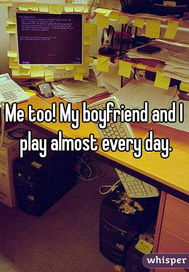 Me too! My boyfriend and I play almost every day.