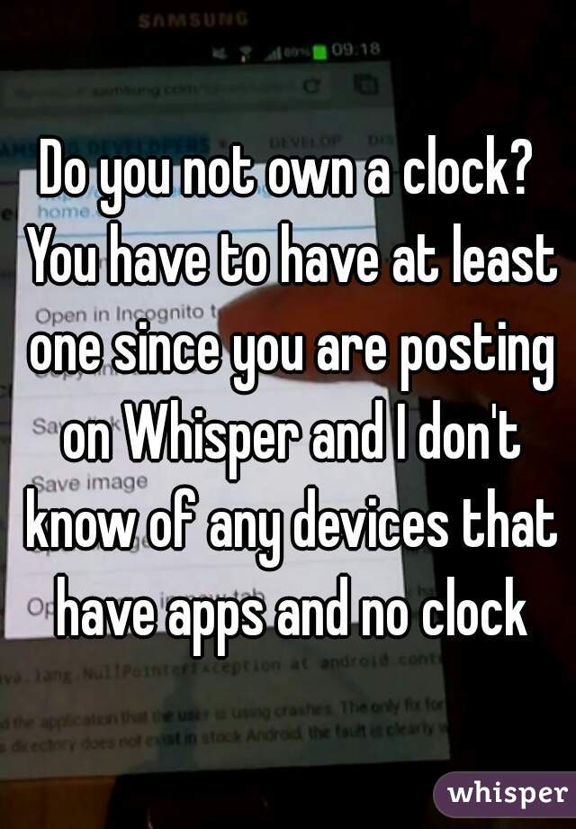 Do you not own a clock? You have to have at least one since you are posting on Whisper and I don't know of any devices that have apps and no clock