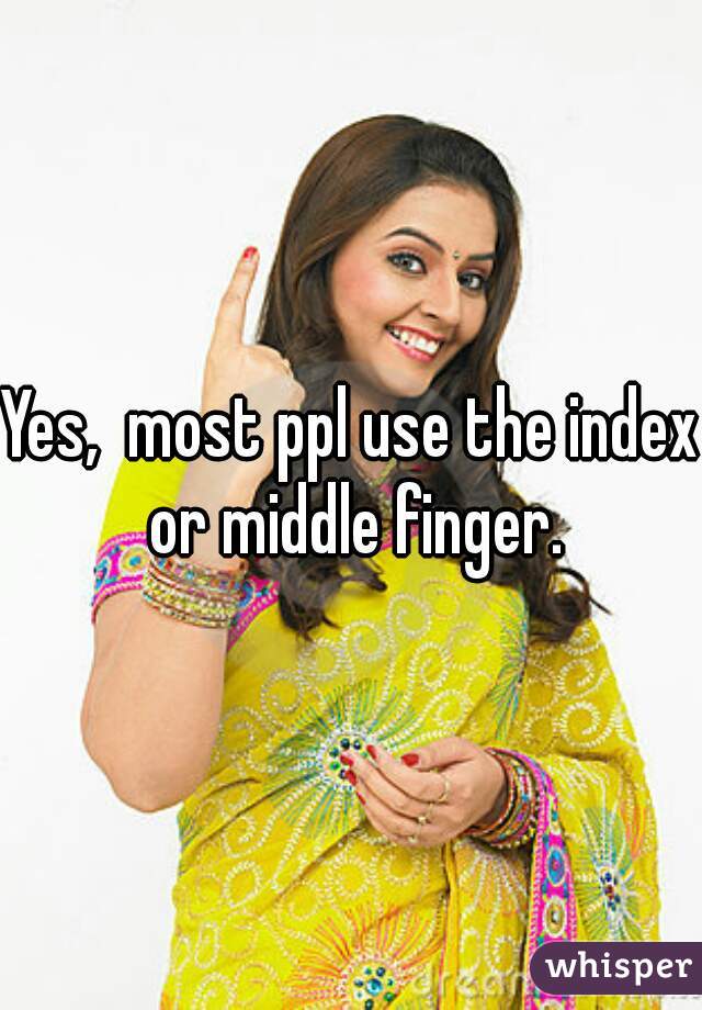 Yes,  most ppl use the index or middle finger.