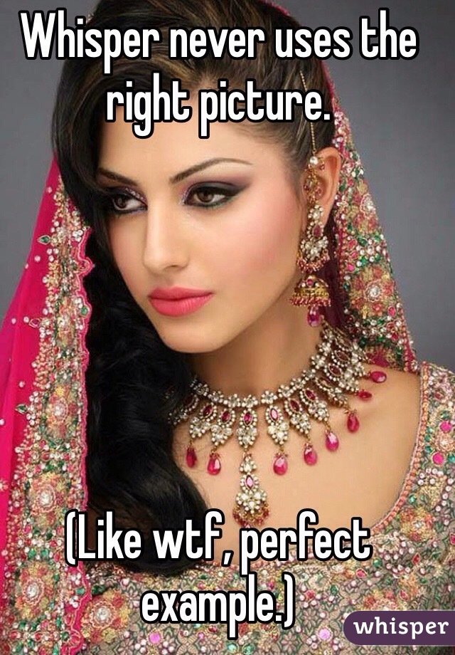 Whisper never uses the right picture. 






(Like wtf, perfect example.)