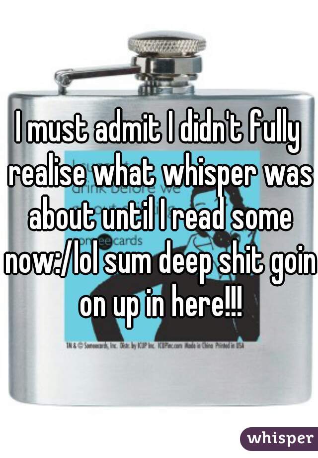 I must admit I didn't fully realise what whisper was about until I read some now:/lol sum deep shit goin on up in here!!!