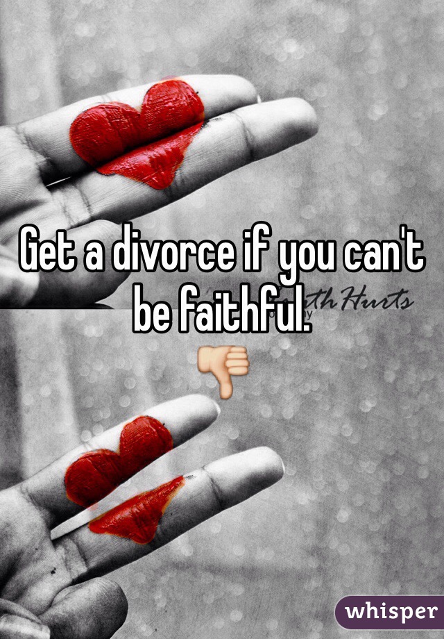 Get a divorce if you can't be faithful.
👎