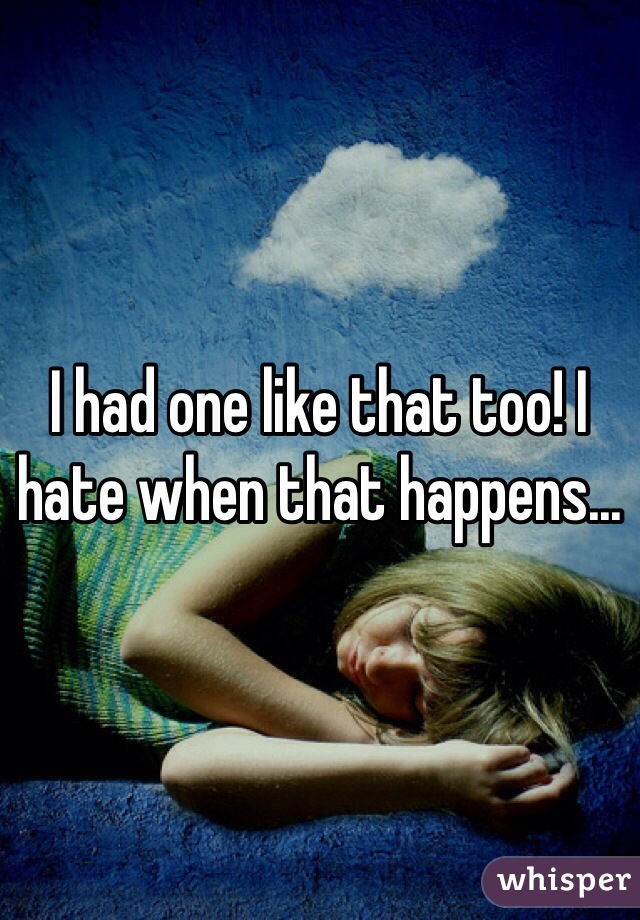 I had one like that too! I hate when that happens...