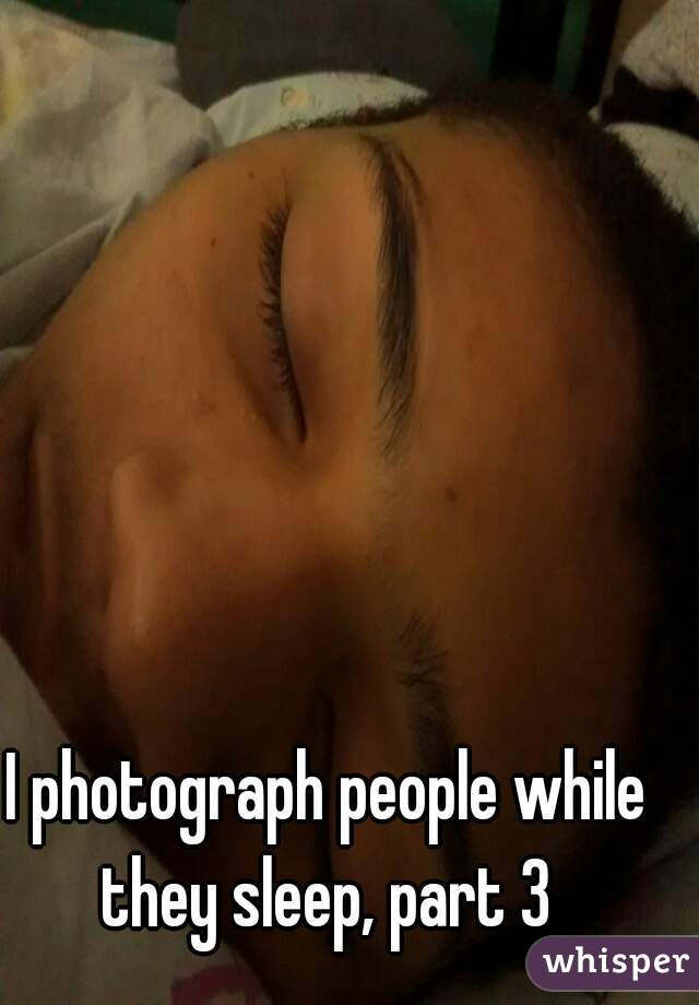 I photograph people while they sleep, part 3 