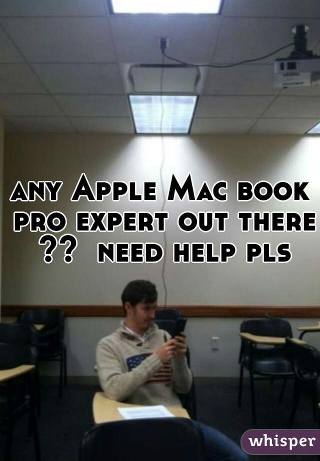any Apple Mac book pro expert out there ??  need help pls
