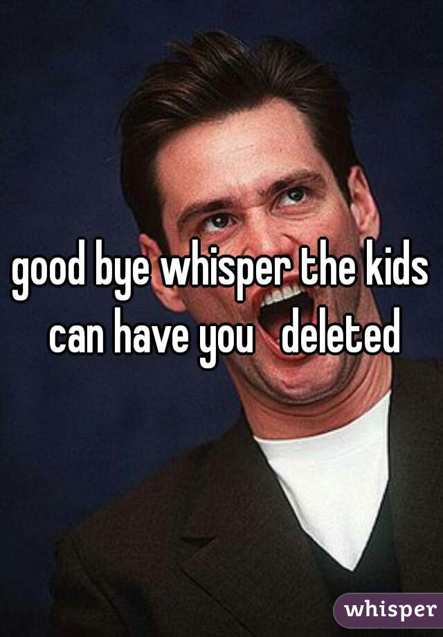good bye whisper the kids can have you   deleted