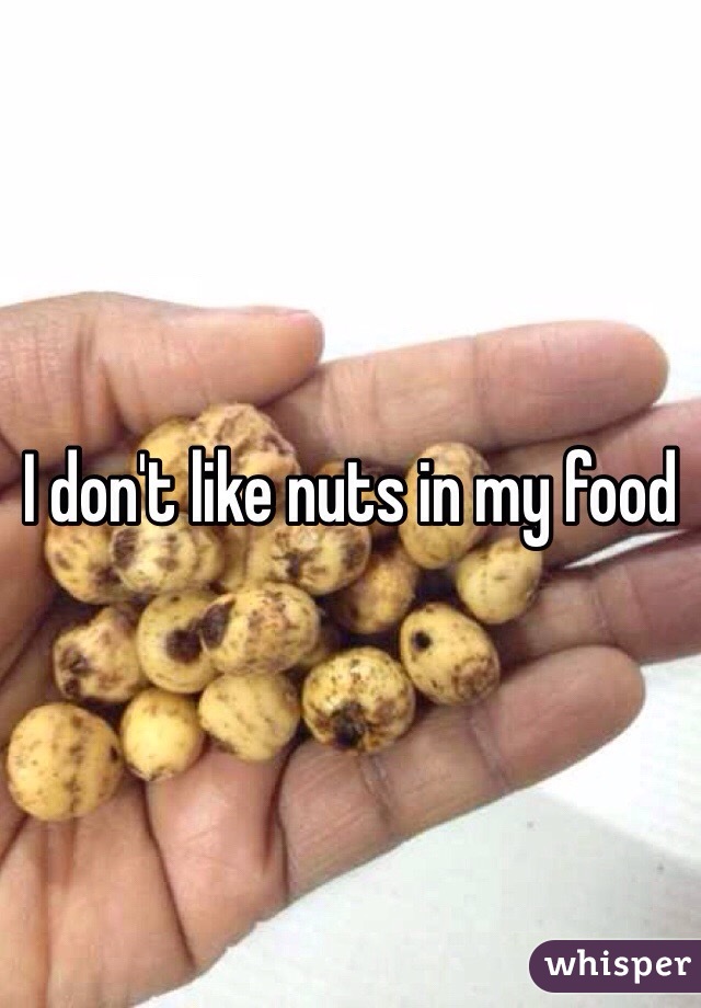 I don't like nuts in my food 