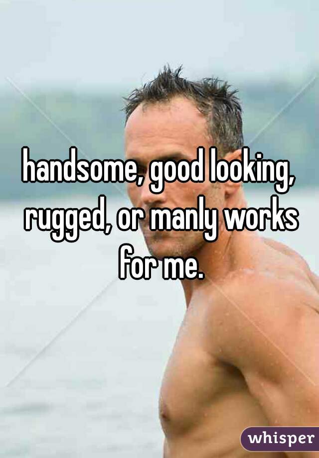 handsome, good looking, rugged, or manly works for me.