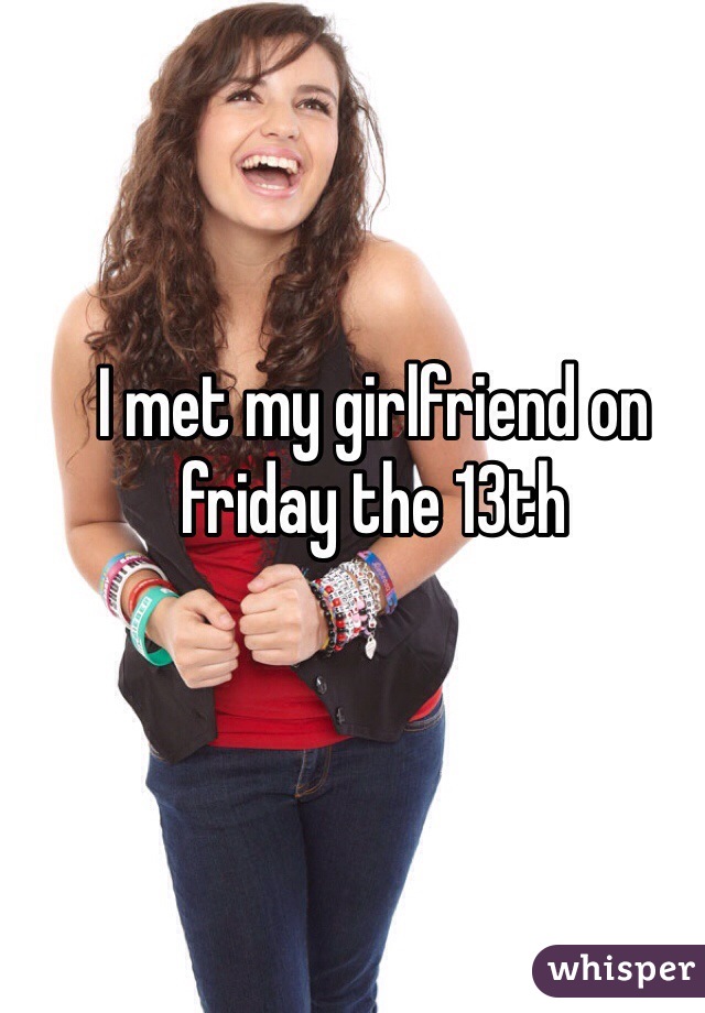 I met my girlfriend on friday the 13th