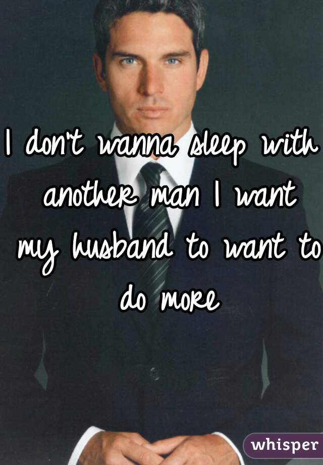 I don't wanna sleep with another man I want my husband to want to do more