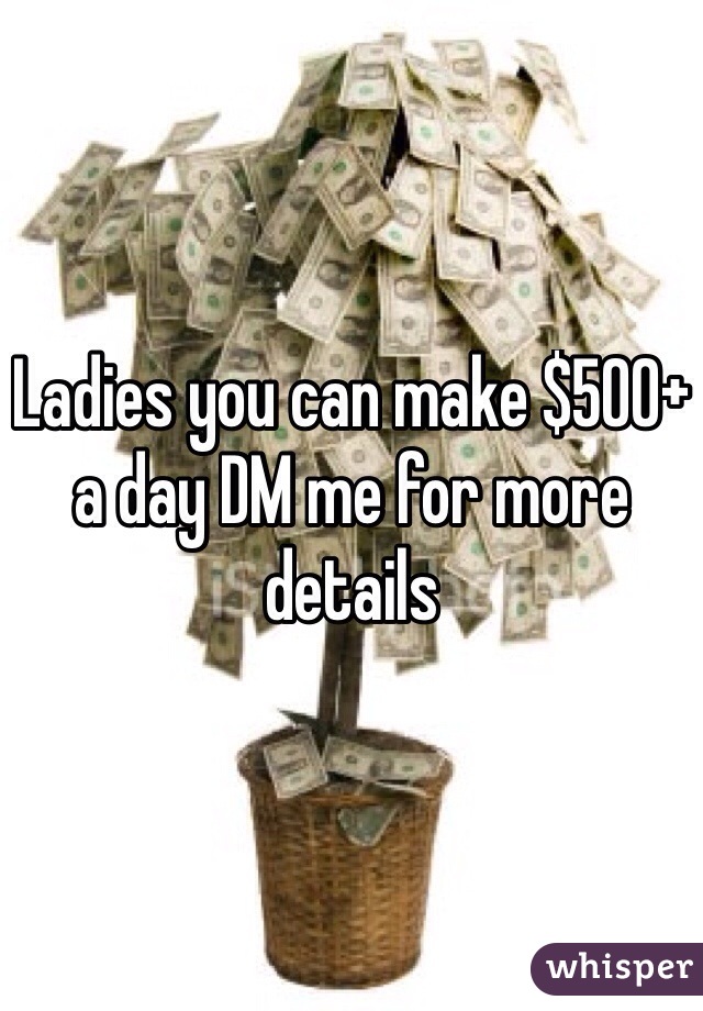 Ladies you can make $500+ a day DM me for more details 