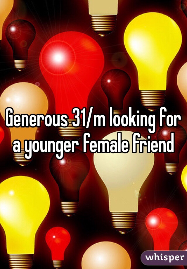 Generous 31/m looking for a younger female friend