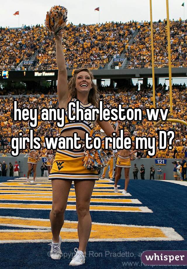 hey any Charleston wv  girls want to ride my D? 
