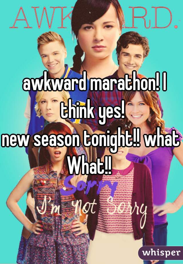  awkward marathon! I think yes!

new season tonight!! what What!!  