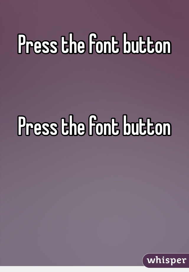 Press the font button