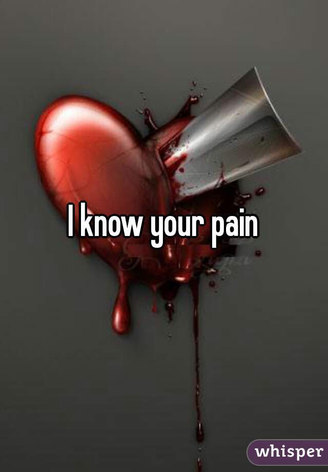 I know your pain