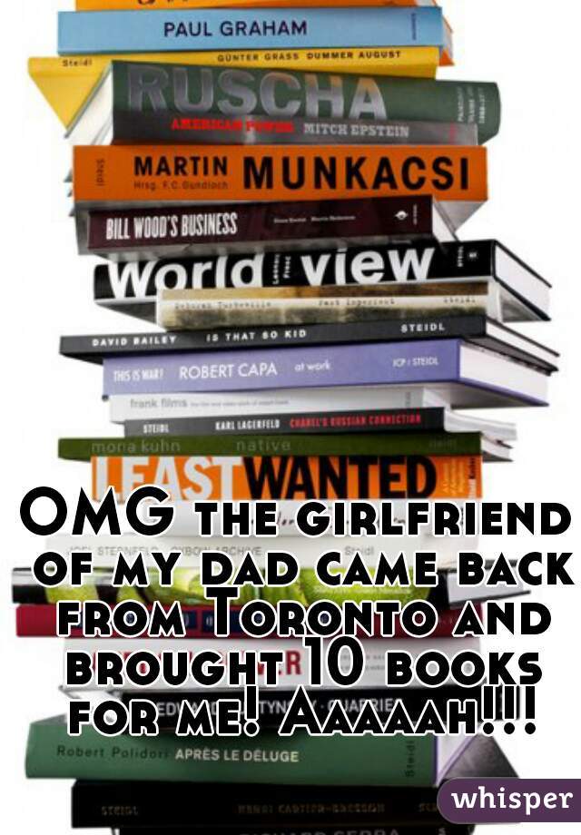 OMG the girlfriend of my dad came back from Toronto and brought 10 books for me! Aaaaah!!!