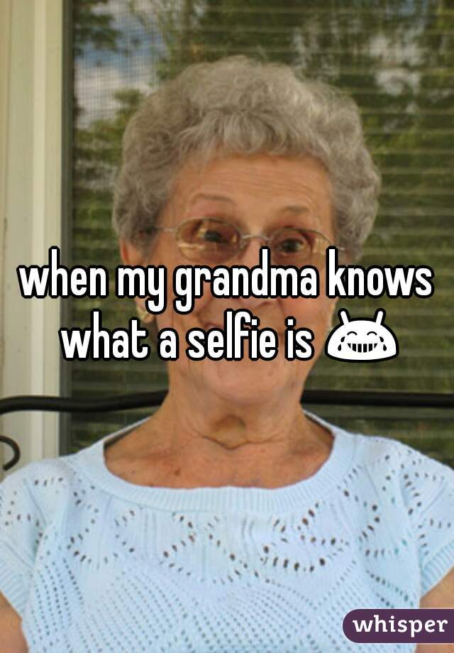 when my grandma knows what a selfie is 😂 