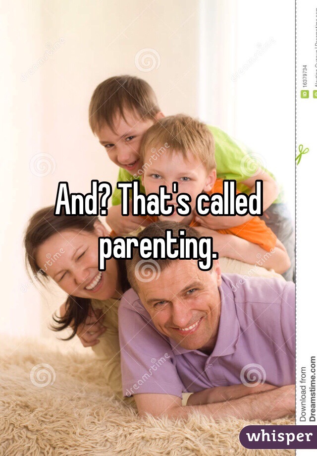 And? That's called parenting.
