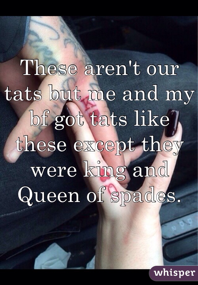 These aren't our tats but me and my bf got tats like these except they were king and Queen of spades.