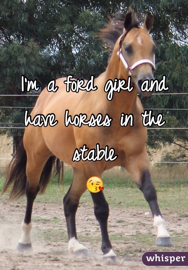 I'm a ford girl and have horses in the stable 
😘