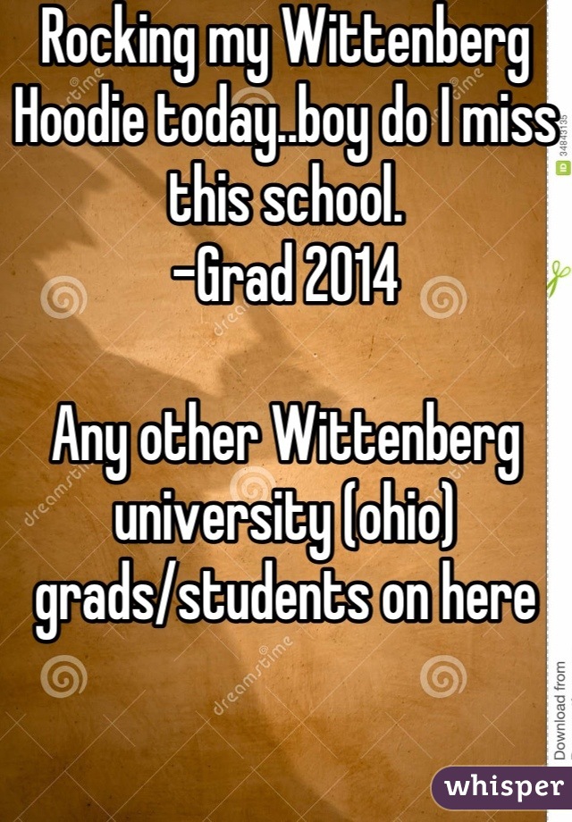 Rocking my Wittenberg Hoodie today..boy do I miss this school.
-Grad 2014

Any other Wittenberg university (ohio)  grads/students on here