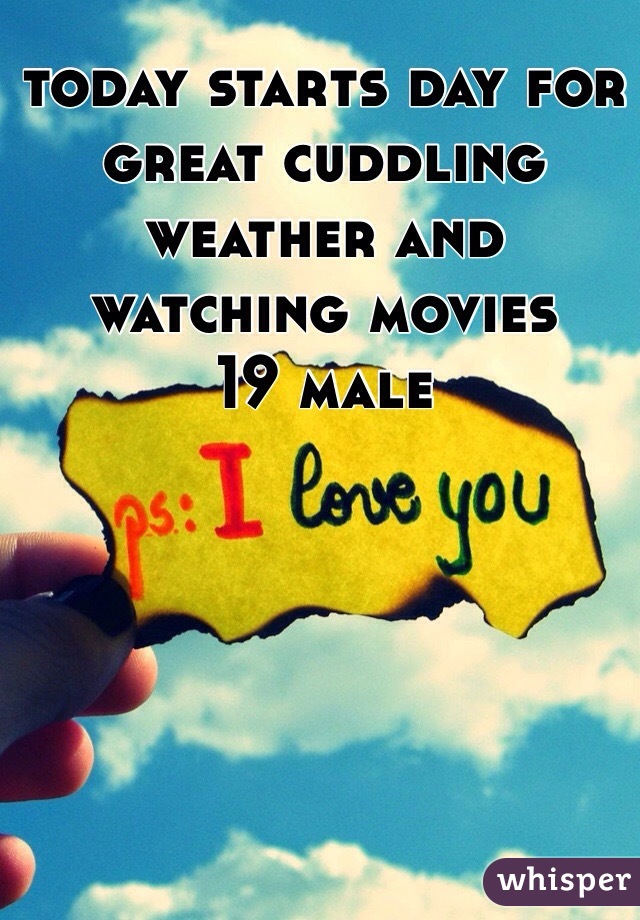 today starts day for great cuddling weather and watching movies
19 male