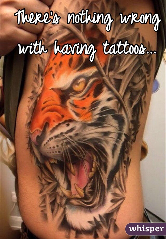 There's nothing wrong with having tattoos...