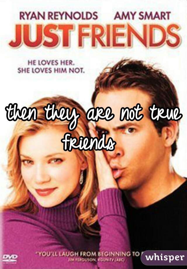 then they are not true friends  
