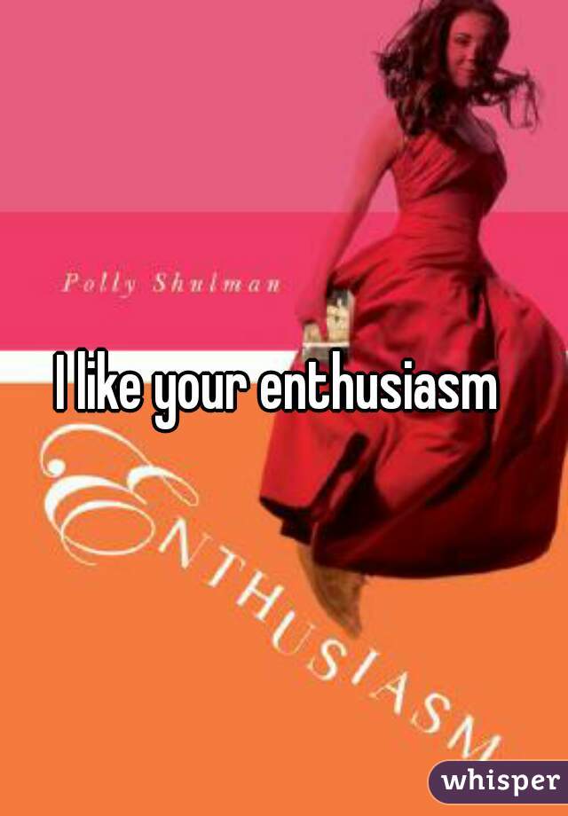 I like your enthusiasm 