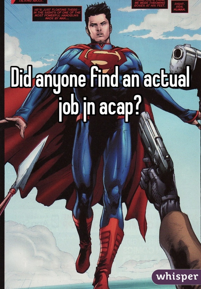 Did anyone find an actual job jn acap?