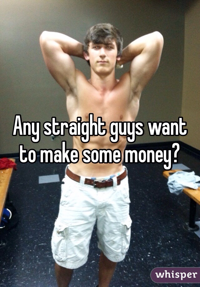 Any straight guys want to make some money?