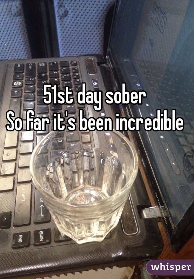 51st day sober
So far it's been incredible